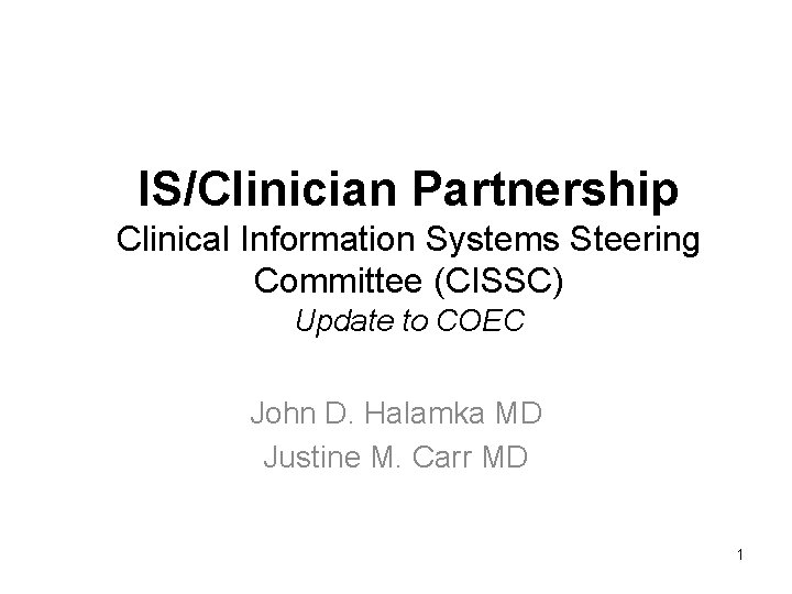 IS/Clinician Partnership Clinical Information Systems Steering Committee (CISSC) Update to COEC John D. Halamka IS/Clinician Partnership Clinical Information Systems Steering Committee (CISSC) Update to COEC John D. Halamka