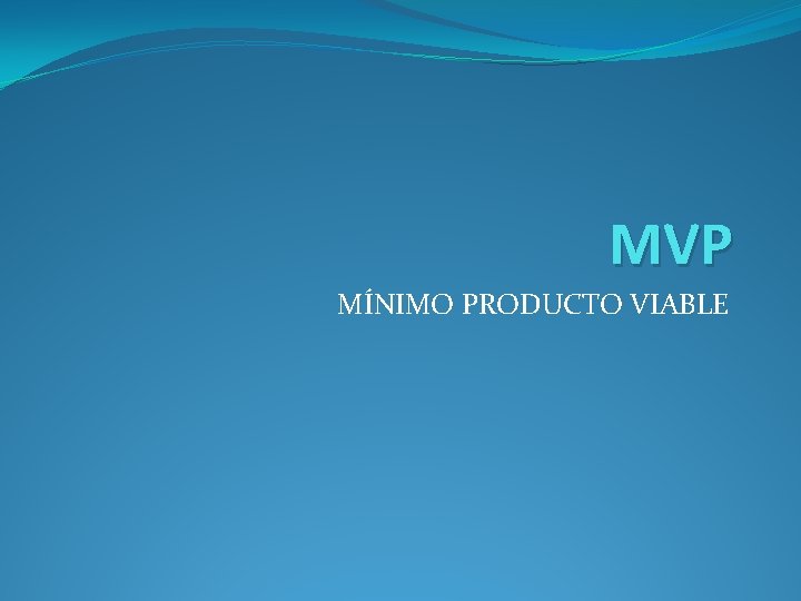 MVP MÍNIMO PRODUCTO VIABLE 