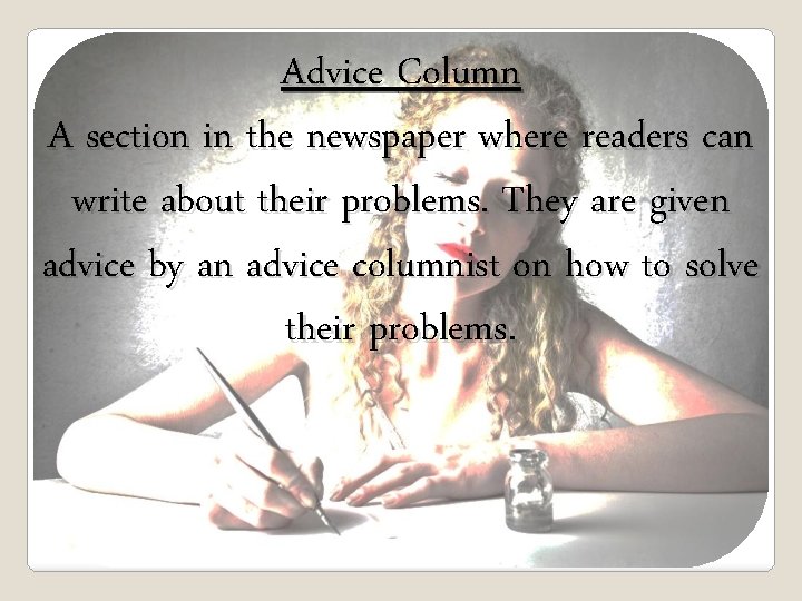 Advice Column A section in the newspaper where readers can write about their problems.