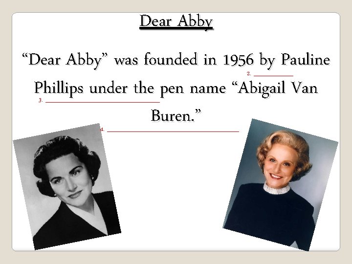 Dear Abby “Dear Abby” was founded in 1956 by Pauline Phillips under the pen