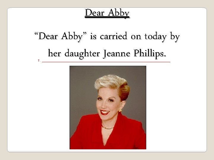 Dear Abby “Dear Abby” is carried on today by her daughter Jeanne Phillips. 7.