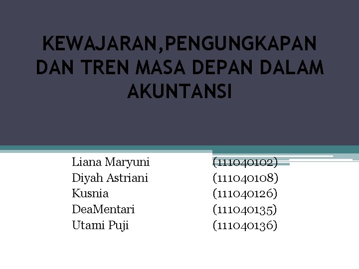 KEWAJARAN, PENGUNGKAPAN DAN TREN MASA DEPAN DALAM AKUNTANSI Liana Maryuni Diyah Astriani Kusnia Dea.