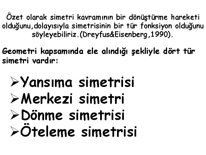 Özet olarak simetri kavramının bir dönüştürme hareketi olduğunu, dolayısıyla simetrisinin bir tür fonksiyon olduğunu