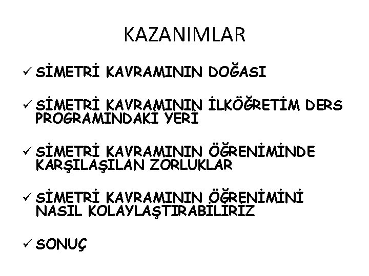 KAZANIMLAR ü SİMETRİ KAVRAMININ DOĞASI ü SİMETRİ KAVRAMININ İLKÖĞRETİM DERS PROGRAMINDAKİ YERİ ü SİMETRİ