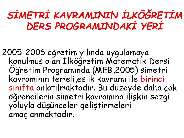 SİMETRİ KAVRAMININ İLKÖĞRETİM DERS PROGRAMINDAKİ YERİ 2005 -2006 öğretim yılında uygulamaya konulmuş olan İlköğretim