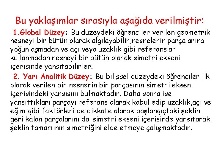 Bu yaklaşımlar sırasıyla aşağıda verilmiştir: 1. Global Düzey: Bu düzeydeki öğrenciler verilen geometrik nesneyi