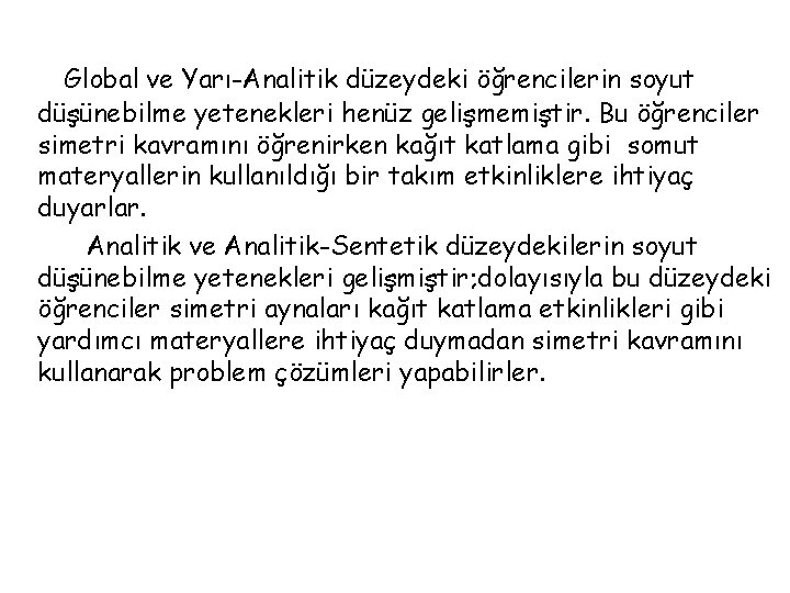 Global ve Yarı-Analitik düzeydeki öğrencilerin soyut düşünebilme yetenekleri henüz gelişmemiştir. Bu öğrenciler simetri kavramını