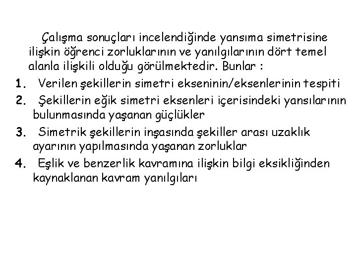 Çalışma sonuçları incelendiğinde yansıma simetrisine ilişkin öğrenci zorluklarının ve yanılgılarının dört temel alanla ilişkili