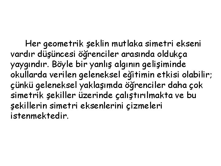 Her geometrik şeklin mutlaka simetri ekseni vardır düşüncesi öğrenciler arasında oldukça yaygındır. Böyle bir