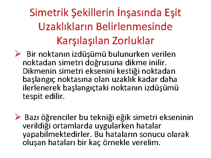 Simetrik Şekillerin İnşasında Eşit Uzaklıkların Belirlenmesinde Karşılan Zorluklar Ø Bir noktanın izdüşümü bulunurken verilen