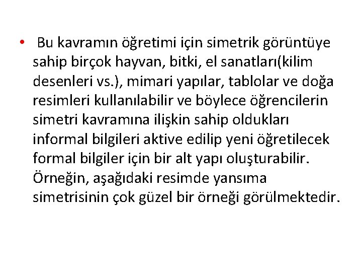  • Bu kavramın öğretimi için simetrik görüntüye sahip birçok hayvan, bitki, el sanatları(kilim