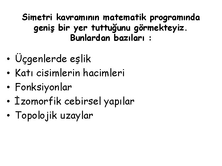 Simetri kavramının matematik programında geniş bir yer tuttuğunu görmekteyiz. Bunlardan bazıları : • •