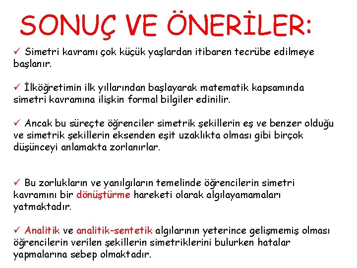 SONUÇ VE ÖNERİLER: ü Simetri kavramı çok küçük yaşlardan itibaren tecrübe edilmeye başlanır. ü