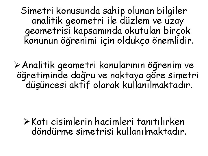 Simetri konusunda sahip olunan bilgiler analitik geometri ile düzlem ve uzay geometrisi kapsamında okutulan