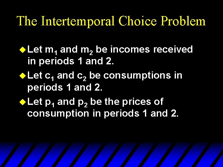 The Intertemporal Choice Problem u Let m 1 and m 2 be incomes received