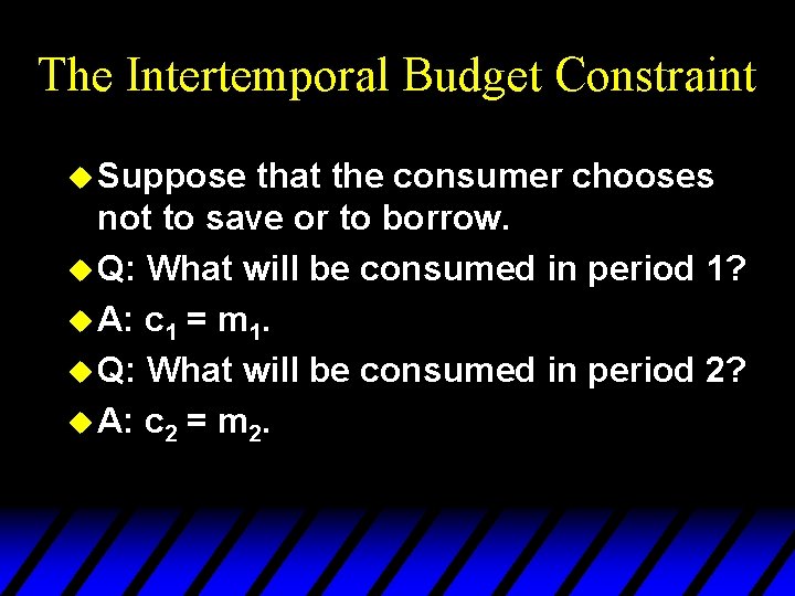 The Intertemporal Budget Constraint u Suppose that the consumer chooses not to save or
