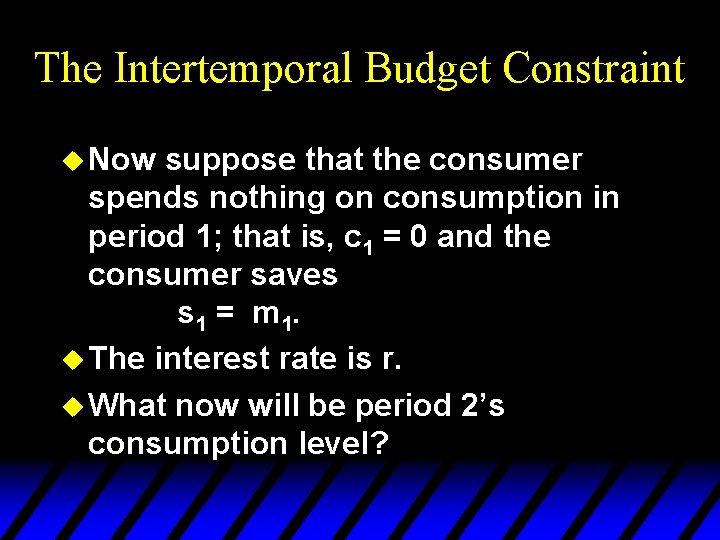The Intertemporal Budget Constraint u Now suppose that the consumer spends nothing on consumption