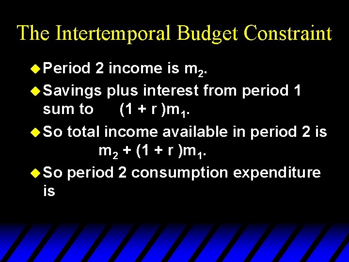 The Intertemporal Budget Constraint u Period 2 income is m 2. u Savings plus