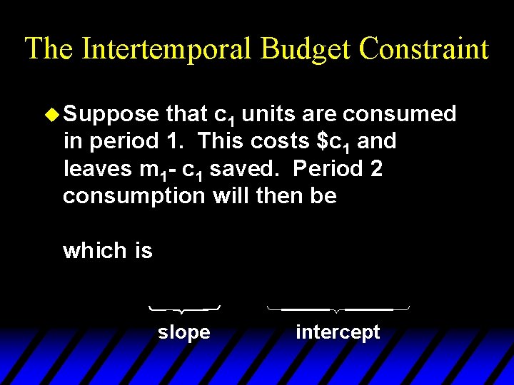 The Intertemporal Budget Constraint u Suppose that c 1 units are consumed in period