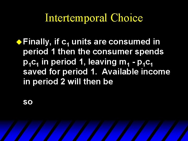 Intertemporal Choice u Finally, if c 1 units are consumed in period 1 then