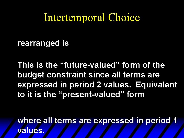 Intertemporal Choice rearranged is This is the “future-valued” form of the budget constraint since