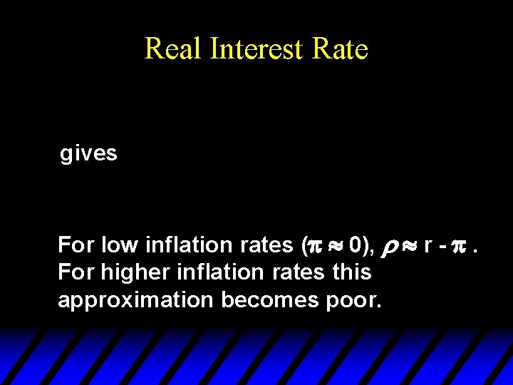 Real Interest Rate gives For low inflation rates (p » 0), r » r