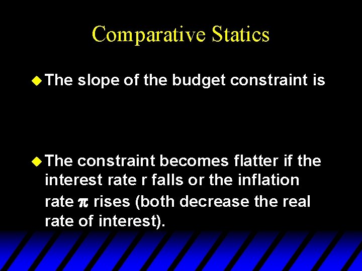 Comparative Statics u The slope of the budget constraint is constraint becomes flatter if