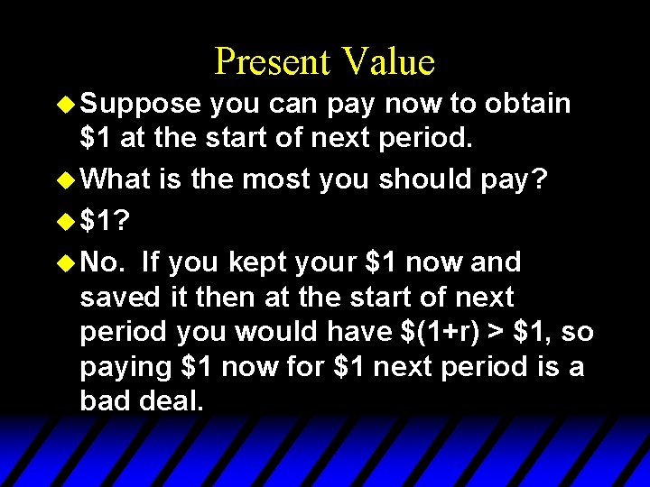 Present Value u Suppose you can pay now to obtain $1 at the start