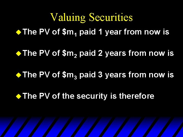 Valuing Securities u The PV of $m 1 paid 1 year from now is