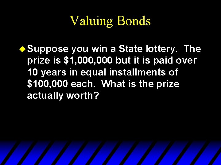 Valuing Bonds u Suppose you win a State lottery. The prize is $1, 000