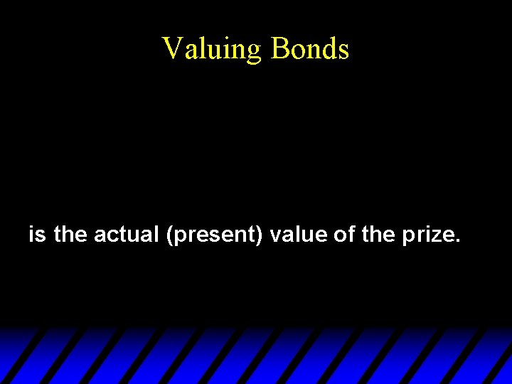 Valuing Bonds is the actual (present) value of the prize. 