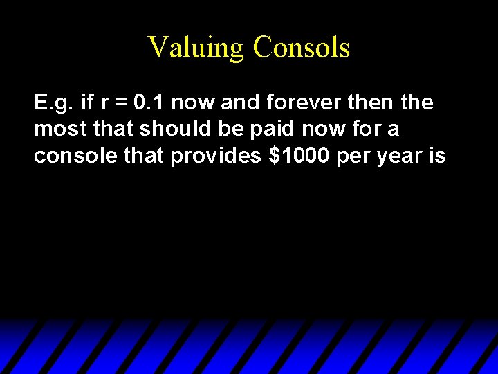 Valuing Consols E. g. if r = 0. 1 now and forever then the