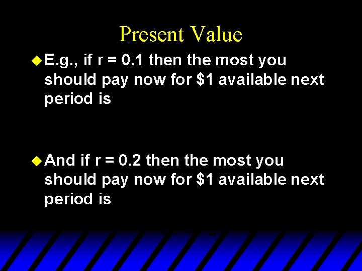 Present Value u E. g. , if r = 0. 1 then the most