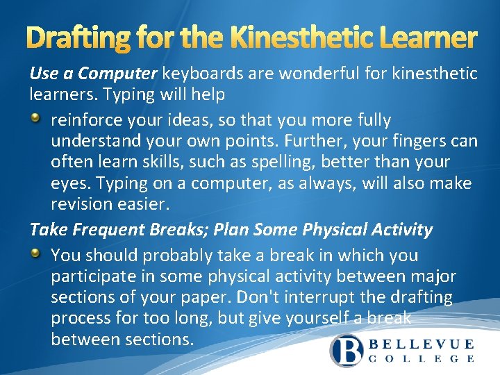 Use a Computer keyboards are wonderful for kinesthetic learners. Typing will help reinforce your