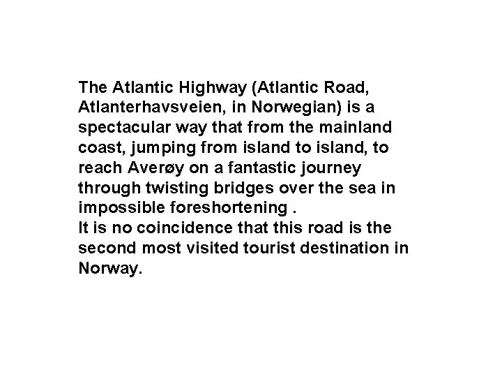 The Atlantic Highway (Atlantic Road, Atlanterhavsveien, in Norwegian) is a spectacular way that from