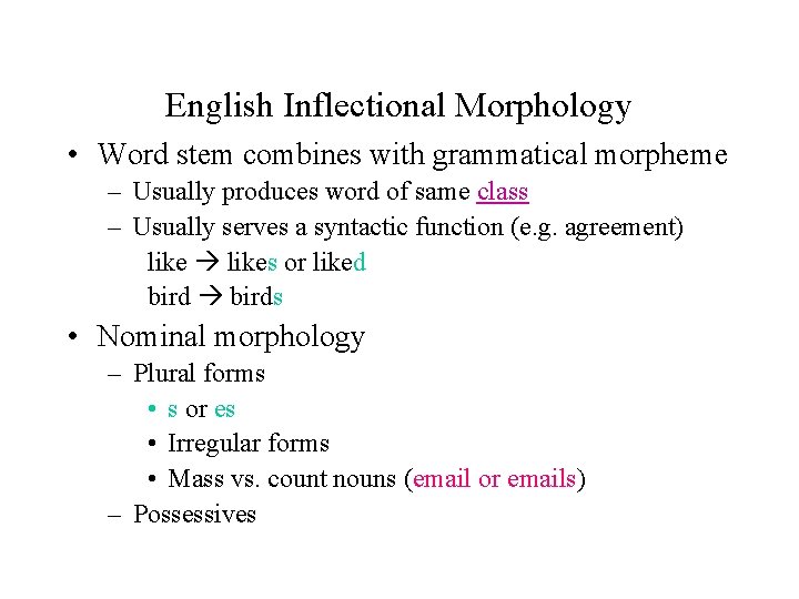 English Inflectional Morphology • Word stem combines with grammatical morpheme – Usually produces word