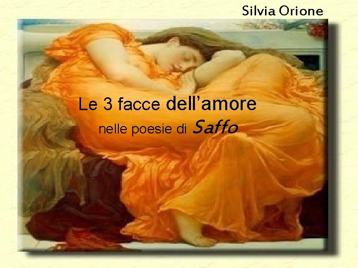 Silvia Orione Le 3 facce dell’amore nelle poesie di Saffo Silvia Orione Le 3 facce dell’amore nelle poesie di Saffo