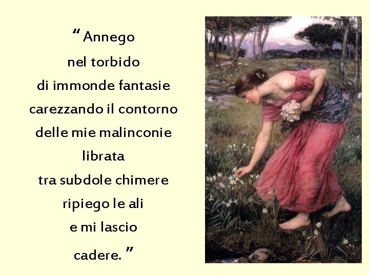 “ Annego nel torbido di immonde fantasie carezzando il contorno delle mie malinconie librata “ Annego nel torbido di immonde fantasie carezzando il contorno delle mie malinconie librata
