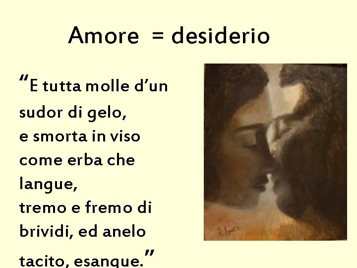 Amore = desiderio “E tutta molle d’un sudor di gelo, e smorta in viso Amore = desiderio “E tutta molle d’un sudor di gelo, e smorta in viso