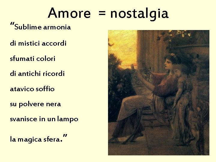 Amore = nostalgia “Sublime armonia di mistici accordi sfumati colori di antichi ricordi atavico Amore = nostalgia “Sublime armonia di mistici accordi sfumati colori di antichi ricordi atavico
