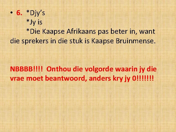  • 6. *Djy’s *Jy is *Die Kaapse Afrikaans pas beter in, want die