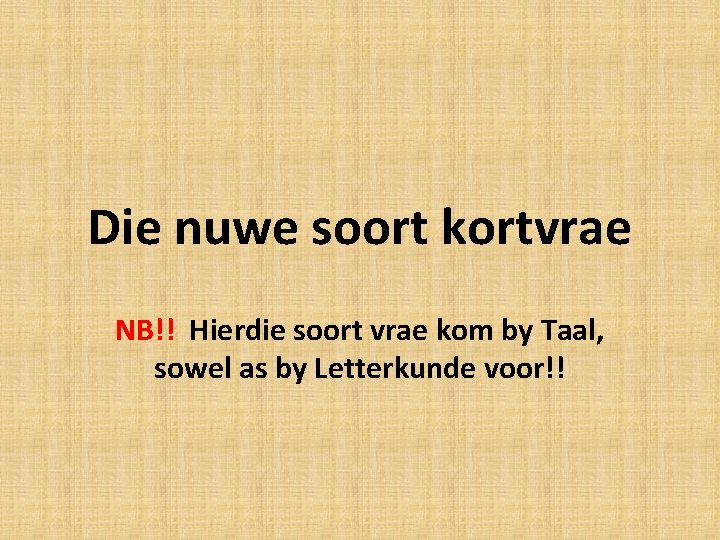 Die nuwe soort kortvrae NB!! Hierdie soort vrae kom by Taal, sowel as by