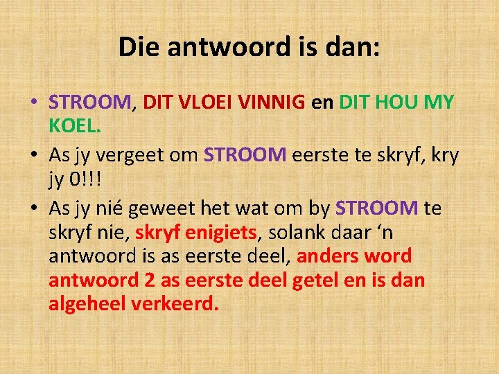 Die antwoord is dan: • STROOM, DIT VLOEI VINNIG en DIT HOU MY KOEL.