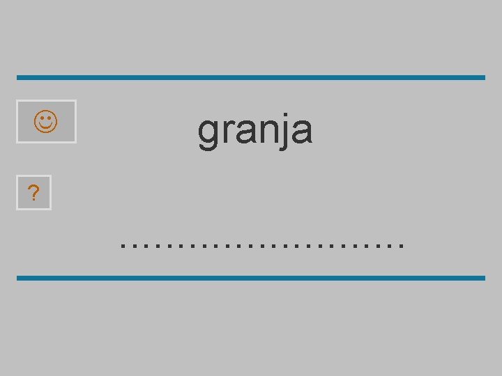  granja ? . . . a c r j g m n 