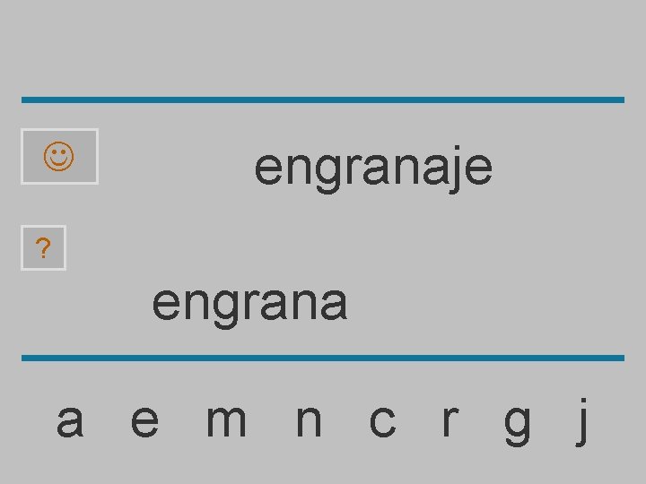  engranaje ? engrana a e m n c r g j 