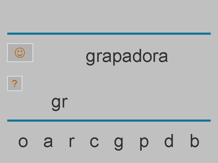 grapadora ? gr o a r c g p d b 