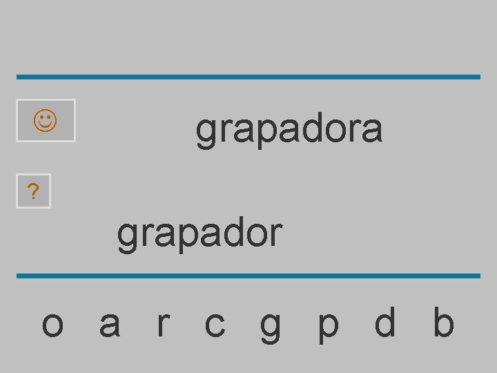  grapadora ? grapador o a r c g p d b 