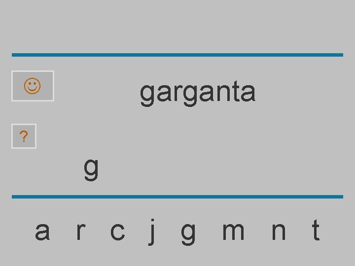 garganta ? g a r c j g m n t 