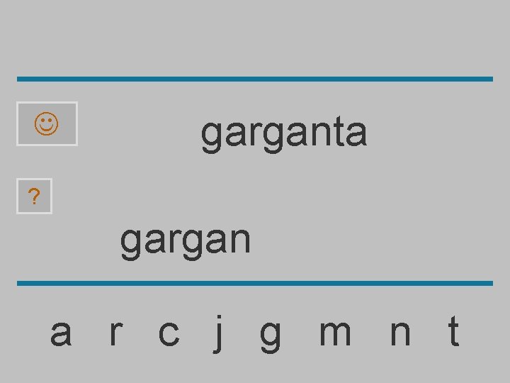  garganta ? gargan a r c j g m n t 