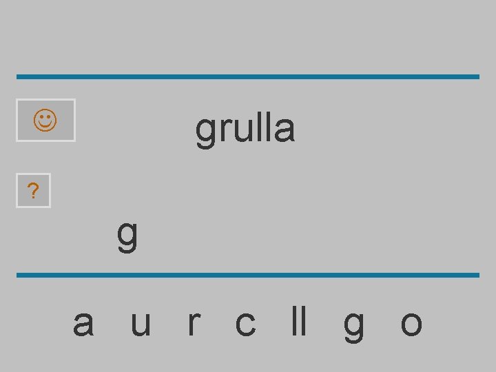 grulla ? g a u r c ll g o 